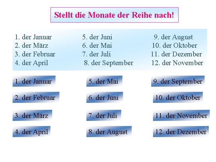 Stellt die Monate der Reihe nach! 1. der Januar 2. der März 3. der