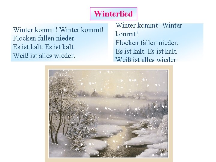 Winterlied Winter kommt! Flocken fallen nieder. Es ist kalt. Weiß ist alles wieder. 