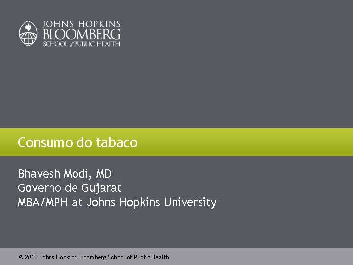 Consumo do tabaco Bhavesh Modi, MD Governo de Gujarat MBA/MPH at Johns Hopkins University