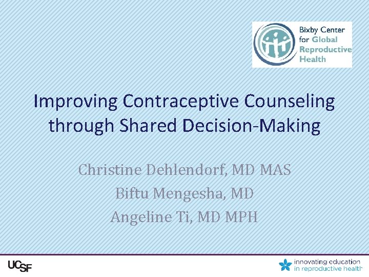 Improving Contraceptive Counseling through Shared Decision-Making Christine Dehlendorf, MD MAS Biftu Mengesha, MD Angeline