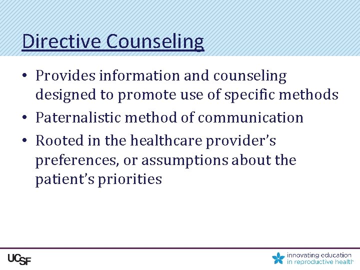 Directive Counseling • Provides information and counseling designed to promote use of specific methods