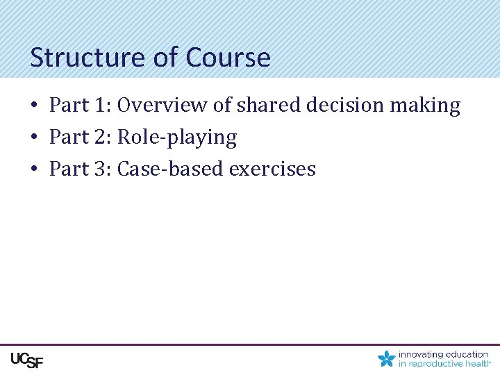 Structure of Course • Part 1: Overview of shared decision making • Part 2: