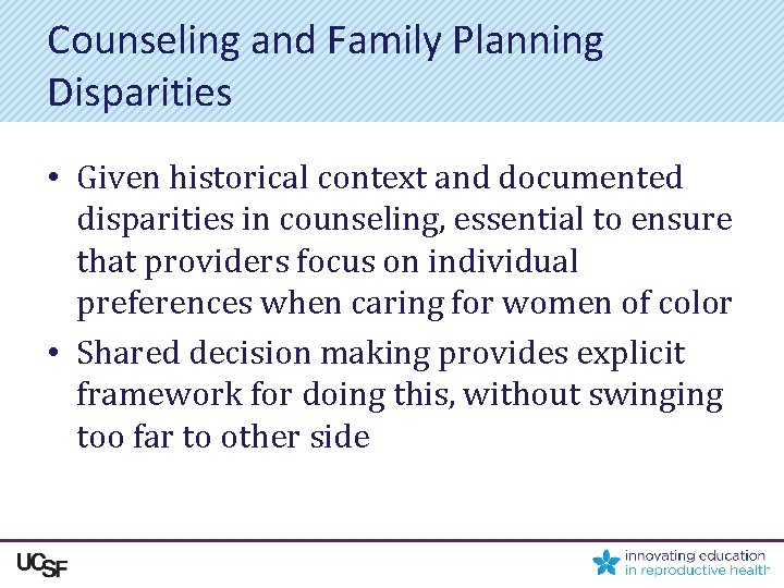 Counseling and Family Planning Disparities • Given historical context and documented disparities in counseling,