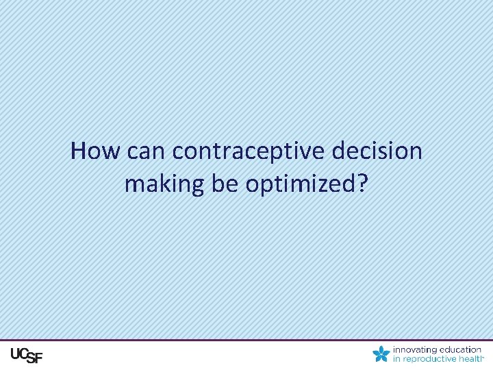 How can contraceptive decision making be optimized? 