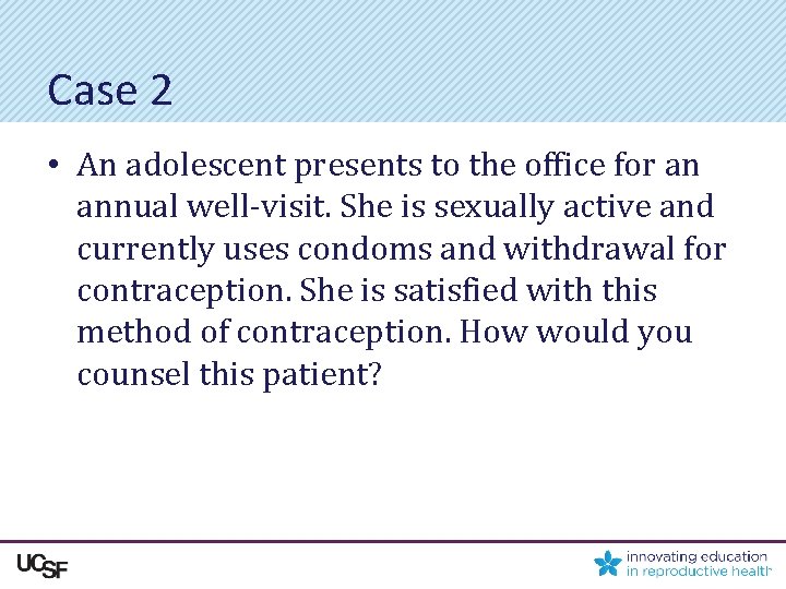 Case 2 • An adolescent presents to the office for an annual well-visit. She