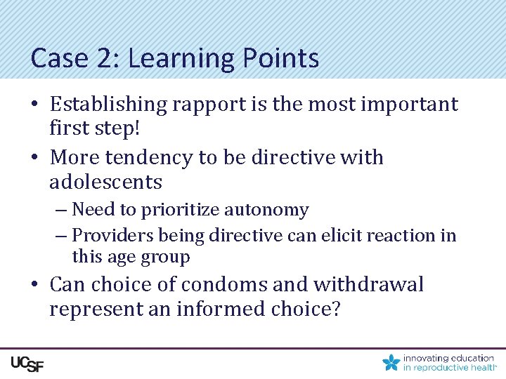 Case 2: Learning Points • Establishing rapport is the most important first step! •