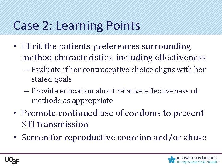 Case 2: Learning Points • Elicit the patients preferences surrounding method characteristics, including effectiveness