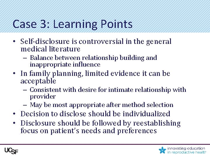 Case 3: Learning Points • Self-disclosure is controversial in the general medical literature –