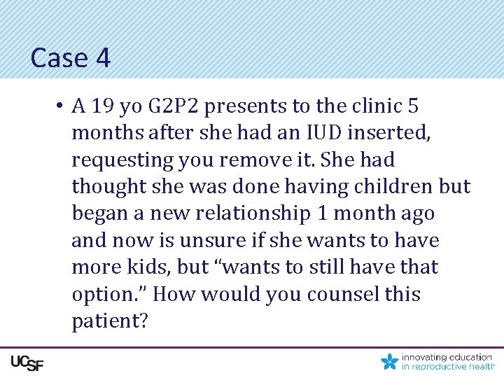 Case 4 • A 19 yo G 2 P 2 presents to the clinic