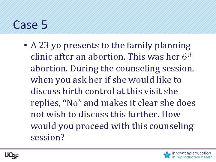 Case 5 • A 23 yo presents to the family planning clinic after an