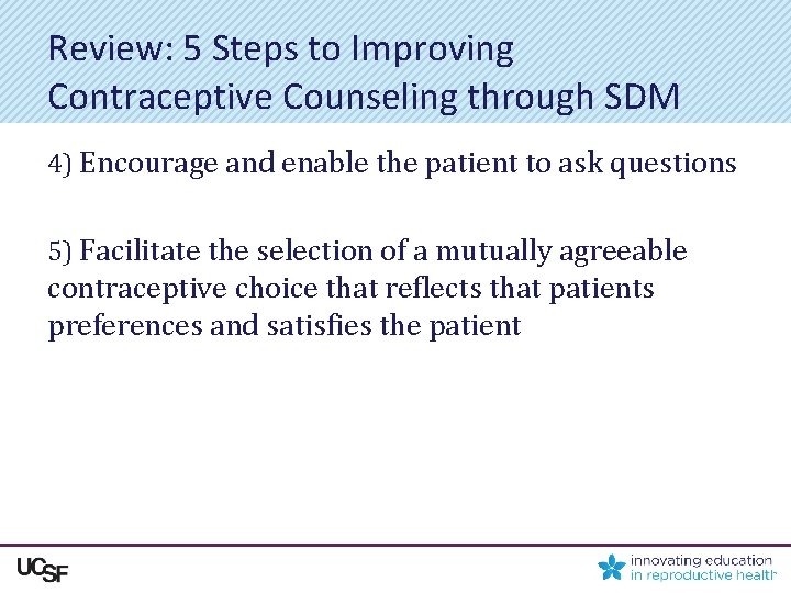 Review: 5 Steps to Improving Contraceptive Counseling through SDM 4) Encourage and enable the