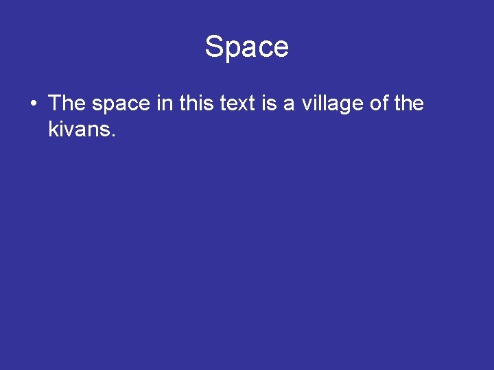 Space • The space in this text is a village of the kivans. 