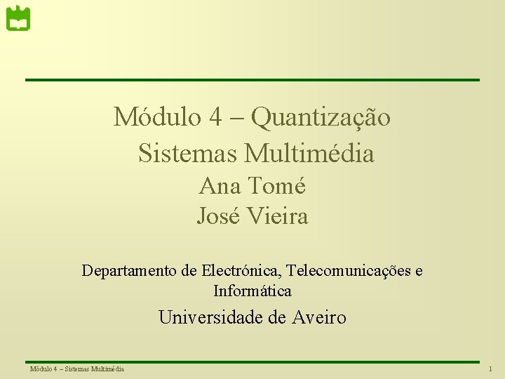 Módulo 4 – Quantização Sistemas Multimédia Ana Tomé José Vieira Departamento de Electrónica, Telecomunicações