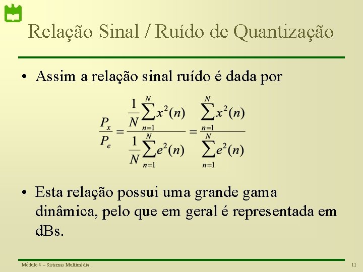 Relação Sinal / Ruído de Quantização • Assim a relação sinal ruído é dada