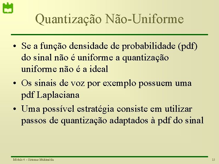 Quantização Não-Uniforme • Se a função densidade de probabilidade (pdf) do sinal não é