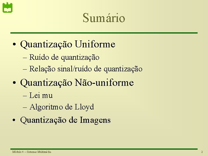 Sumário • Quantização Uniforme – Ruído de quantização – Relação sinal/ruído de quantização •