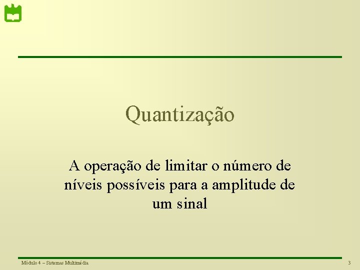 Quantização A operação de limitar o número de níveis possíveis para a amplitude de