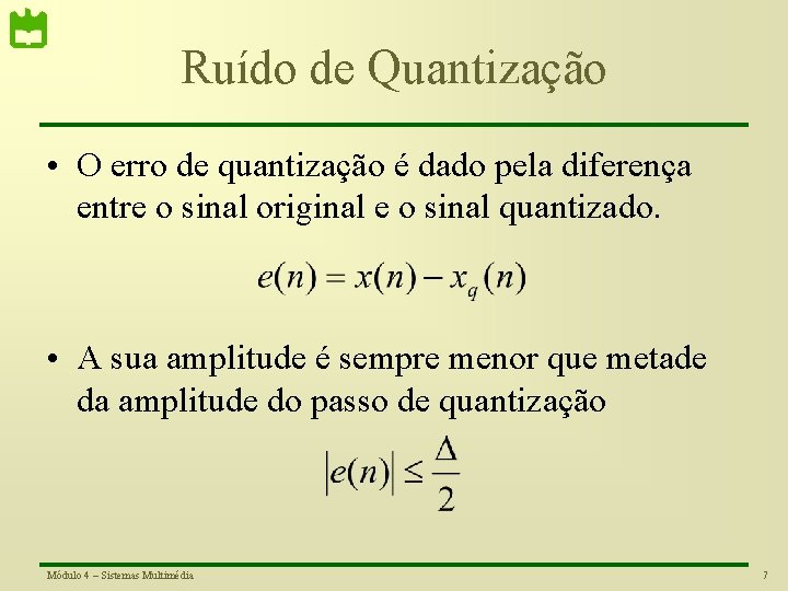 Ruído de Quantização • O erro de quantização é dado pela diferença entre o