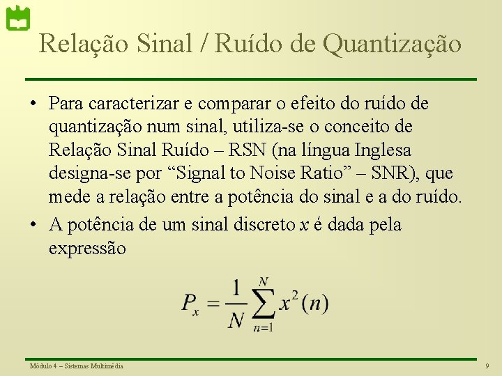 Relação Sinal / Ruído de Quantização • Para caracterizar e comparar o efeito do