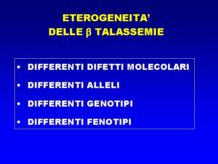 ETEROGENEITA’ DELLE TALASSEMIE • DIFFERENTI DIFETTI MOLECOLARI • DIFFERENTI ALLELI • DIFFERENTI GENOTIPI •