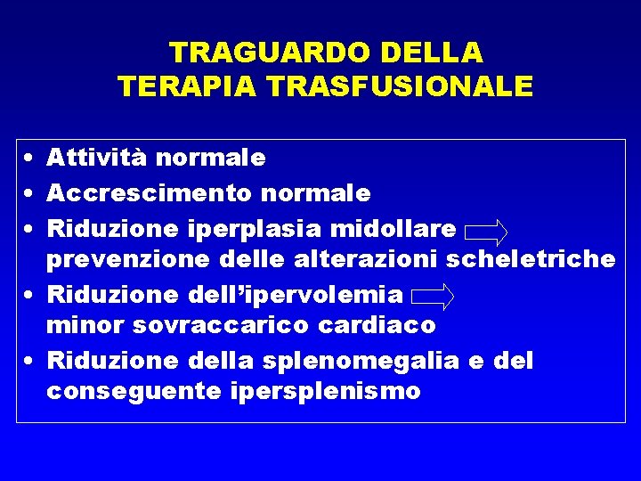TRAGUARDO DELLA TERAPIA TRASFUSIONALE • Attività normale • Accrescimento normale • Riduzione iperplasia midollare