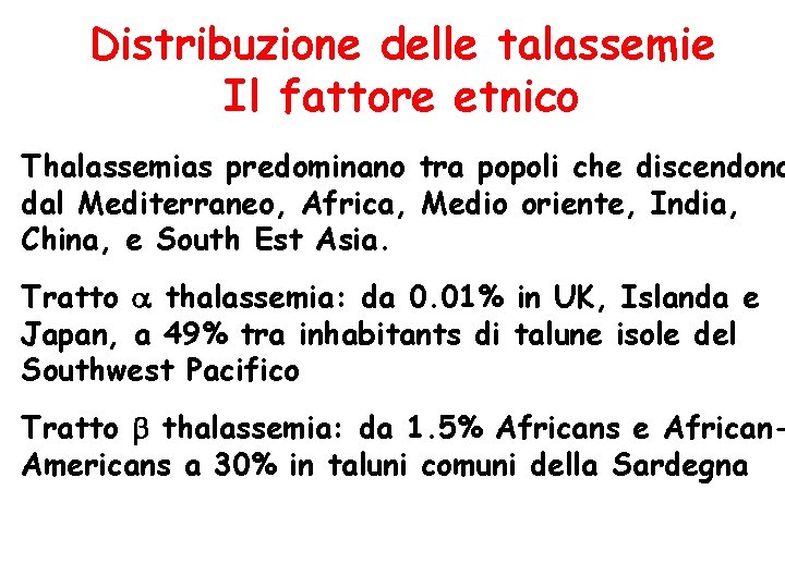 Distribuzione delle talassemie Il fattore etnico Thalassemias predominano tra popoli che discendono dal Mediterraneo,