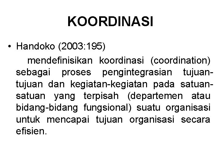 KOORDINASI • Handoko (2003: 195) mendefinisikan koordinasi (coordination) sebagai proses pengintegrasian tujuan dan kegiatan-kegiatan