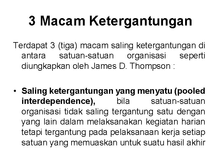 3 Macam Ketergantungan Terdapat 3 (tiga) macam saling ketergantungan di antara satuan-satuan organisasi seperti