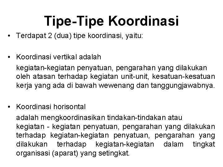 Tipe-Tipe Koordinasi • Terdapat 2 (dua) tipe koordinasi, yaitu: • Koordinasi vertikal adalah kegiatan-kegiatan