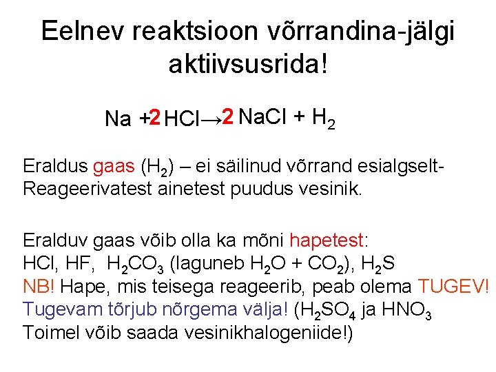 Eelnev reaktsioon võrrandina-jälgi aktiivsusrida! Na +2 HCl→ 2 Na. Cl + H 2 Eraldus