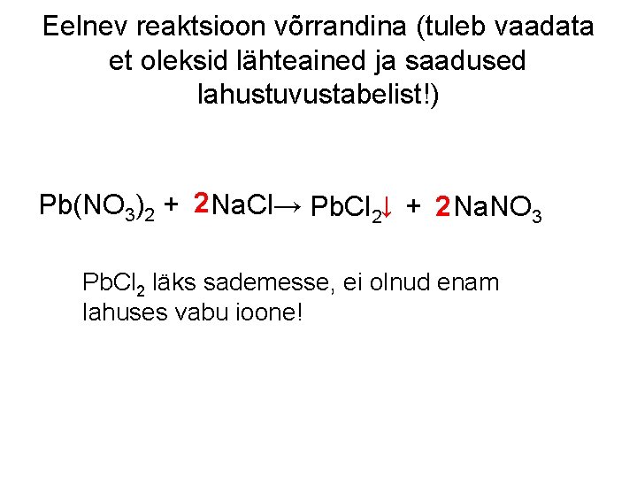 Eelnev reaktsioon võrrandina (tuleb vaadata et oleksid lähteained ja saadused lahustuvustabelist!) Pb(NO 3)2 + Eelnev reaktsioon võrrandina (tuleb vaadata et oleksid lähteained ja saadused lahustuvustabelist!) Pb(NO 3)2 +