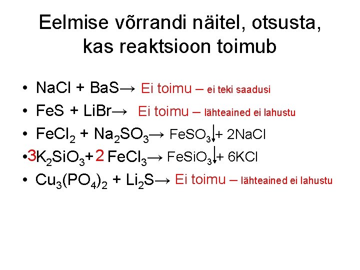 Eelmise võrrandi näitel, otsusta, kas reaktsioon toimub • Na. Cl + Ba. S→ Ei