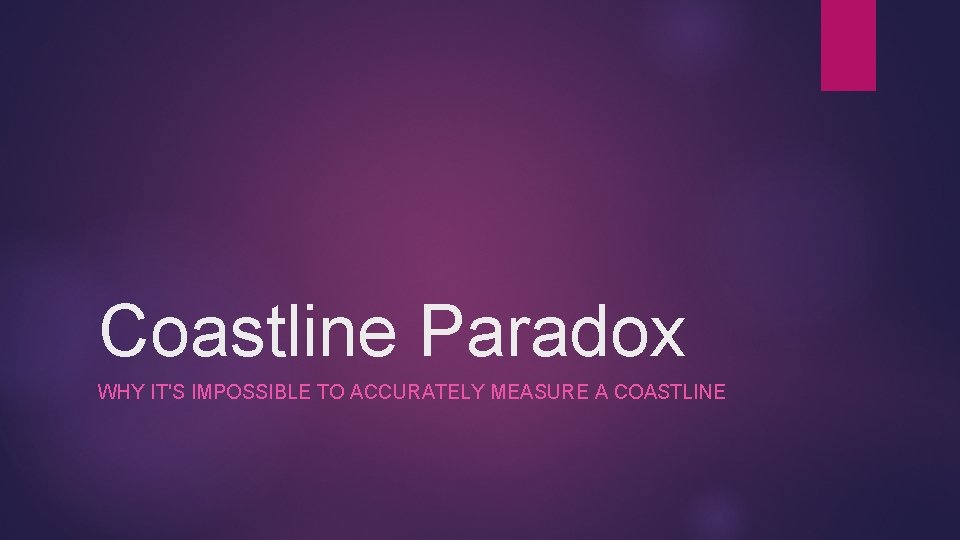 Coastline Paradox WHY IT'S IMPOSSIBLE TO ACCURATELY MEASURE A COASTLINE 