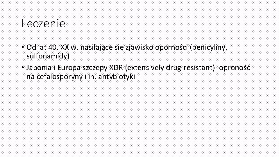 Leczenie • Od lat 40. XX w. nasilające się zjawisko oporności (penicyliny, sulfonamidy) •