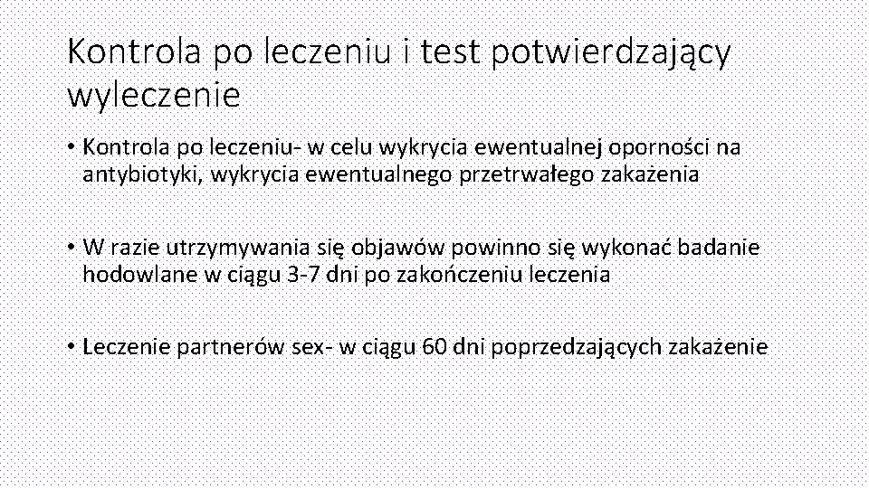 Kontrola po leczeniu i test potwierdzający wyleczenie • Kontrola po leczeniu- w celu wykrycia