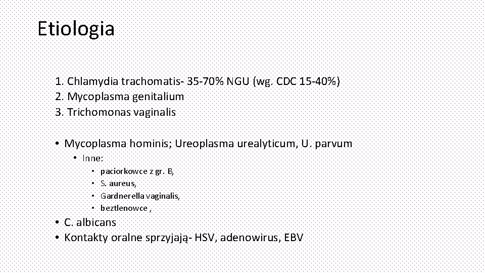 Etiologia 1. Chlamydia trachomatis- 35 -70% NGU (wg. CDC 15 -40%) 2. Mycoplasma genitalium