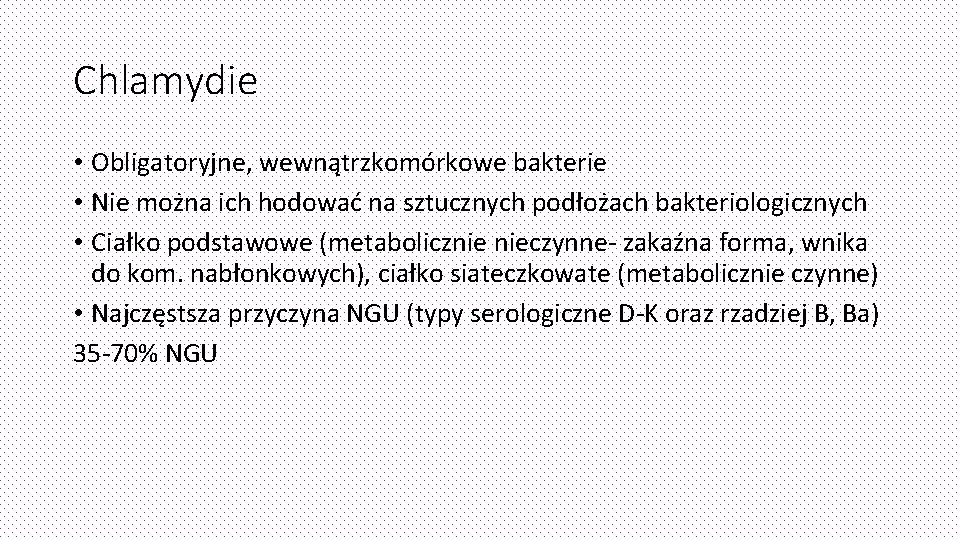 Chlamydie • Obligatoryjne, wewnątrzkomórkowe bakterie • Nie można ich hodować na sztucznych podłożach bakteriologicznych