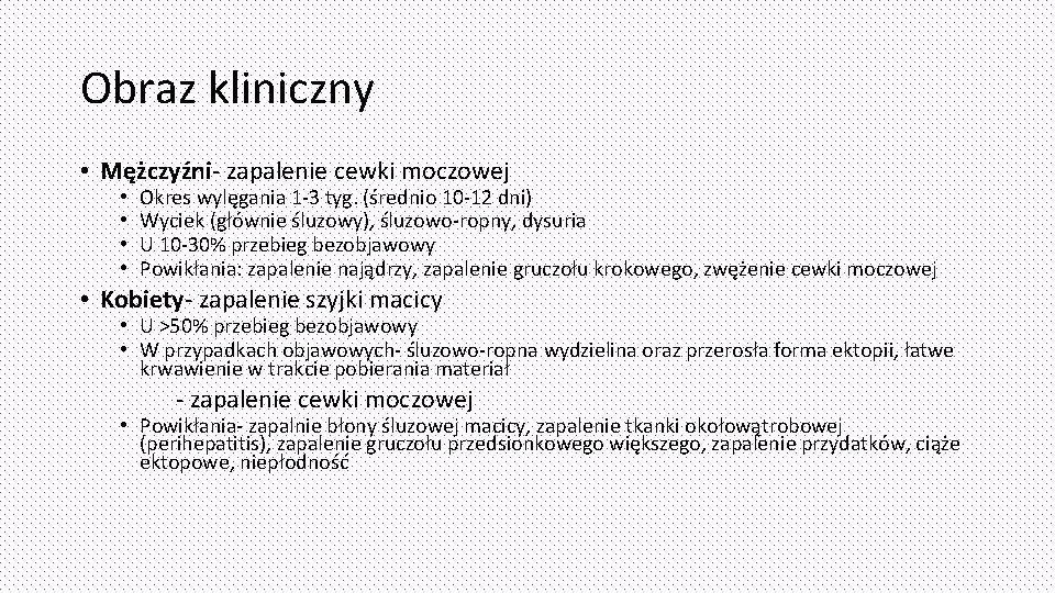 Obraz kliniczny • Mężczyźni- zapalenie cewki moczowej • • Okres wylęgania 1 -3 tyg.