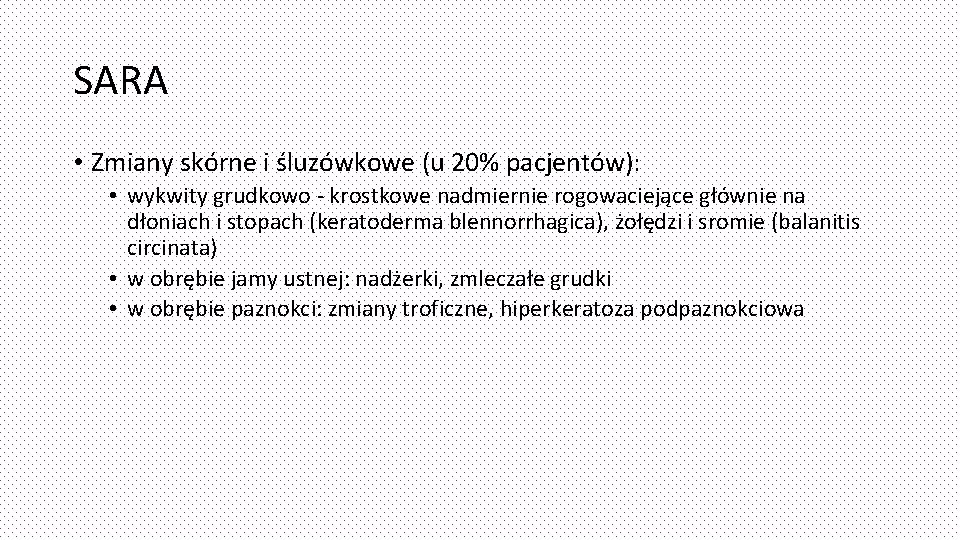 SARA • Zmiany skórne i śluzówkowe (u 20% pacjentów): • wykwity grudkowo - krostkowe