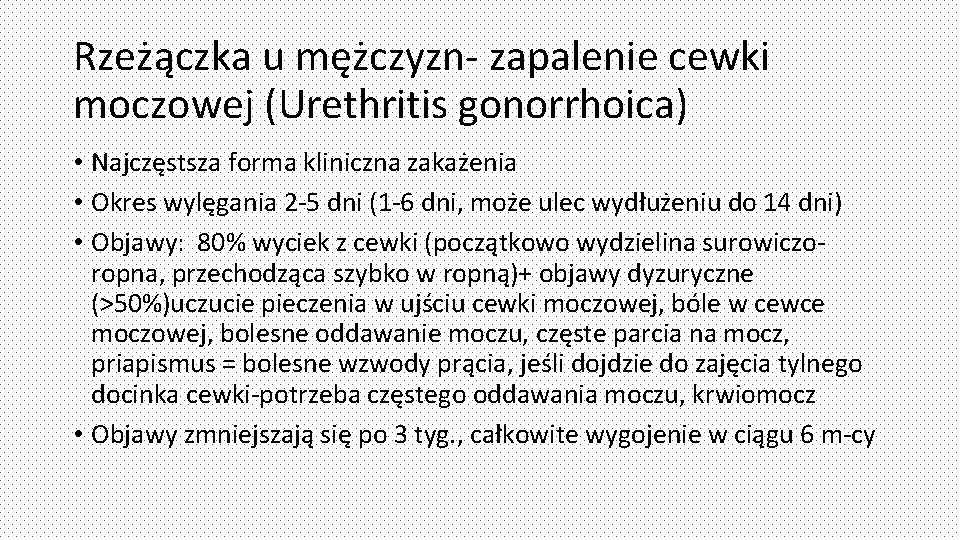 Rzeżączka u mężczyzn- zapalenie cewki moczowej (Urethritis gonorrhoica) • Najczęstsza forma kliniczna zakażenia •