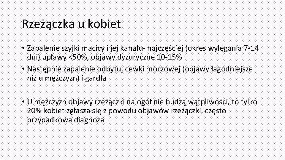 Rzeżączka u kobiet • Zapalenie szyjki macicy i jej kanału- najczęściej (okres wylęgania 7