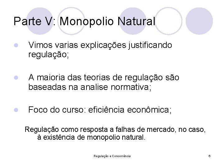 Parte V: Monopolio Natural l Vimos varias explicações justificando regulação; l A maioria das