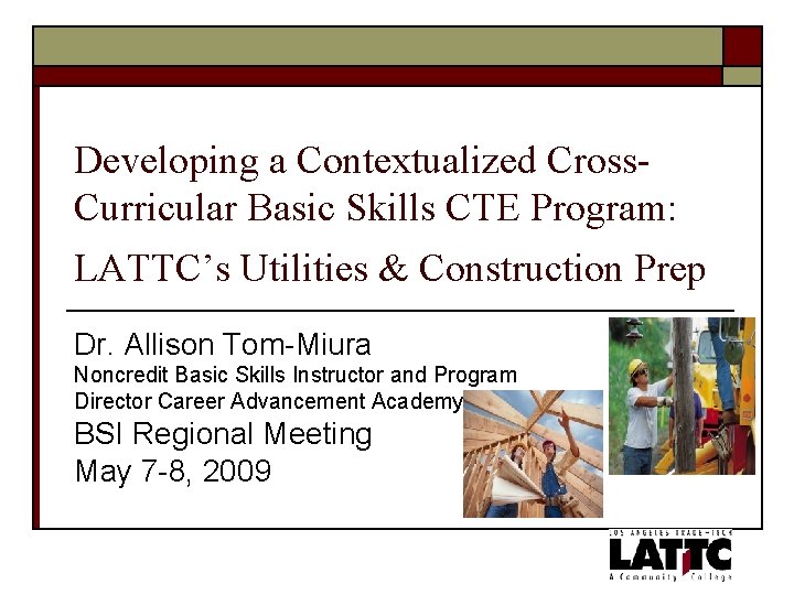 Developing a Contextualized Cross. Curricular Basic Skills CTE Program: LATTC’s Utilities & Construction Prep