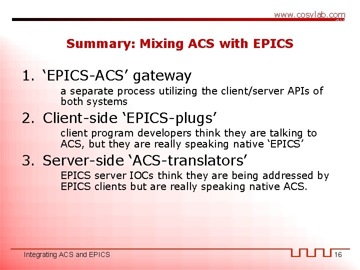 www. cosylab. com Summary: Mixing ACS with EPICS 1. ‘EPICS-ACS’ gateway a separate process