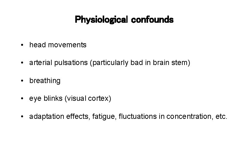 Physiological confounds • head movements • arterial pulsations (particularly bad in brain stem) •