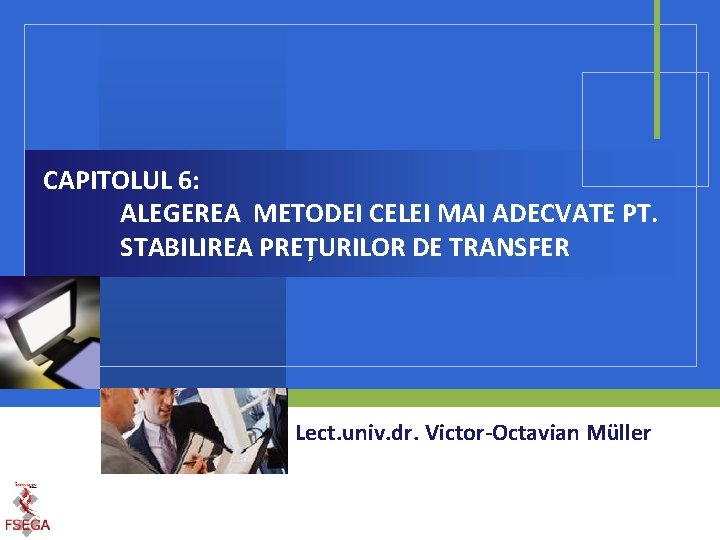 CAPITOLUL 6: ALEGEREA METODEI CELEI MAI ADECVATE PT. STABILIREA PREȚURILOR DE TRANSFER Lect. univ.