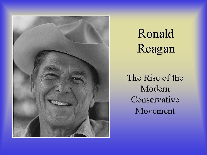 Ronald Reagan The Rise of the Modern Conservative Movement 
