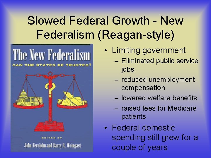 Slowed Federal Growth - New Federalism (Reagan-style) • Limiting government – Eliminated public service