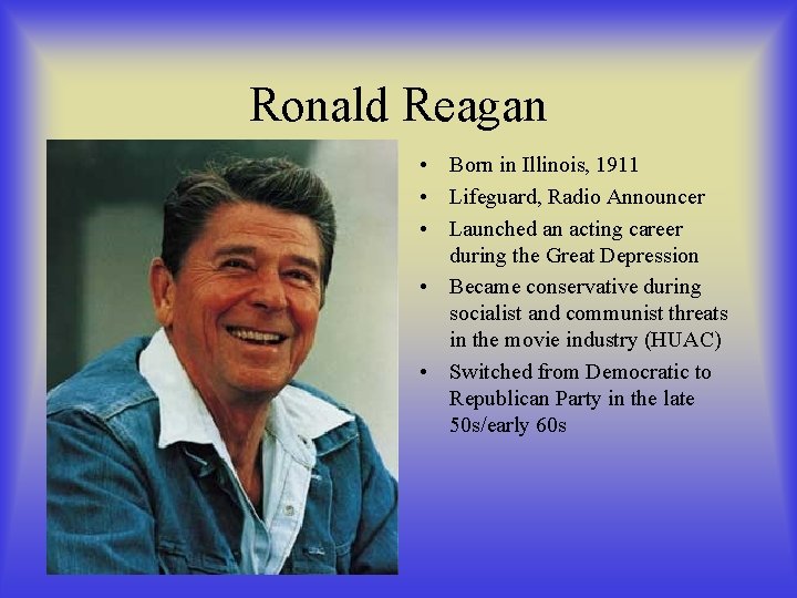 Ronald Reagan • Born in Illinois, 1911 • Lifeguard, Radio Announcer • Launched an