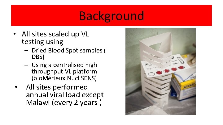 Background • All sites scaled up VL testing using – Dried Blood Spot samples